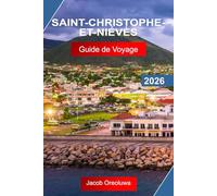 SAINT-CHRISTOPHE-ET-NIÉVÈS GUIDE DE VOYAGE 2026: Explorez Saint-Christophe-et-Niévès avec des sommets volcaniques, des villes historiques, des plages dorées et le charme des îles des Caraïbes