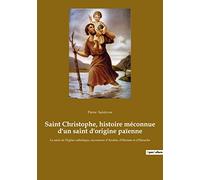 Saint Christophe, histoire méconnue d'un saint d'origine païenne: Le saint de l'Eglise catholique, successeur d'Anubis, d'Hermès et d'Héraclès: 11