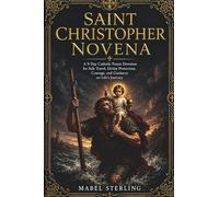 SAINT CHRISTOPHER NOVENA: A 9-Day Catholic Prayer Devotion for Safe Travel, Divine Protection,Courage, and Guidance on Life’s Journey
