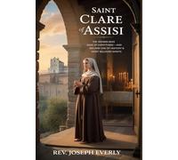 SAINT CLARE OF ASSISI: The Woman Who Gave Up Everything-and Became One of History’s Most Beloved Saints