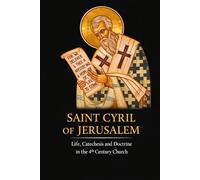 Saint Cyril of Jerusalem: Life, Catechesis, and Doctrine in the Fourth-Century Church (Library of the Fathers and Doctors of the Church)