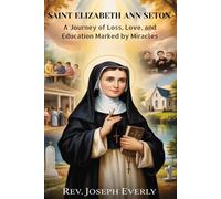 SAINT ELIZABETH ANN SETON: A Journey of Loss, Love, and Education Marked by Miracles