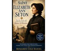 Saint Elizabeth Ann Seton: The Life, Works, and Enduring Legacy of a Pioneer of Education