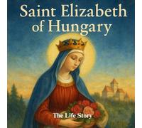 Saint Elizabeth of Hungary: Saint Elizabeth of Hungary Kids Book