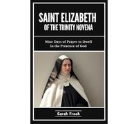 Saint Elizabeth Of The Trinity Novena: Nine Days of Prayer to Dwell in the Presence of God (Novena of Saints)