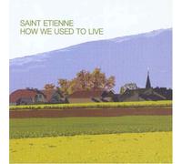 Saint Etienne - How We Used to Live