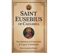 SAINT EUSEBIUS OF CAESAREA: The Historian of Christianity & Legacy of Sainthood