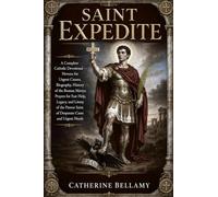 SAINT EXPEDITE: A Complete Catholic Devotional - Novena for Urgent Causes, Biography, History of the Roman Martyr, Prayers for Fast Help, Legacy, and ... Saint of Desperate Cases and Urgent Needs