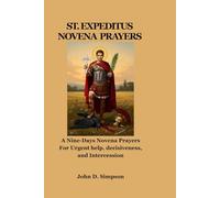 SAINT EXPEDITUS NOVENA PRAYERS: A Nine-Days Novena Prayers For Urgent help, decisiveness, and Intercession