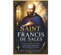 SAINT FRANCIS DE SALES NOVENA: A Treasury Of Novena Prayers In The Catholic Tradition For Daily Worship And Inner Peace
