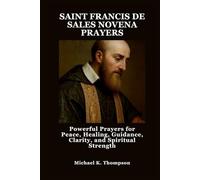 SAINT FRANCIS DE SALES NOVENA PRAYERS: Powerful Prayers for Peace, Healing, Guidance, Clarity, and Spiritual Strength