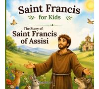 Saint Francis for Kids: The Story of Saint Francis of Assisi: A Christian Story About Kindness, Simplicity, and Loving God for Ages 4-8 (Totle Saints for Kids)