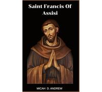 Saint Francis Of Assisi: Life and legacy , prayers, devotions and nine days Novena to Saint Francis of Assisi