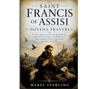 SAINT FRANCIS OF ASSISI NOVENA PRAYERS: A 9-Day Catholic Devotion with Daily Reflections, Traditional Novena Prayers, and Meditations on Peace, ... for Creation, and Surrender to God's Will