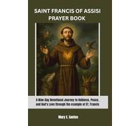 SAINT FRANCIS OF ASSISI PRAYER BOOK: A Nine-Day Devotional Journey Of Holiness,Peace, And God's Love Through The Example Of ST. Francis