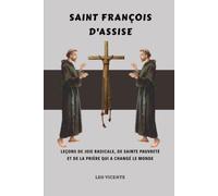 Saint François d'Assise: Leçons de joie radicale, de sainte pauvreté et de la prière qui a changé le monde (Série Leçons des Saints)