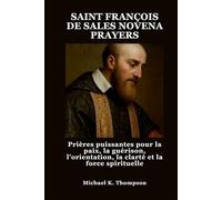 SAINT FRANÇOIS DE SALES NOVENA PRAYERS: Prières puissantes pour la paix, la guérison, l'orientation, la clarté et la force spirituelle