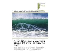 Saint Géniès de Malgoirès (Gard 30) sous les eaux en 2002: Poèmes sur les inondations des 08-09 septembre 2002 dans le Gard (30)