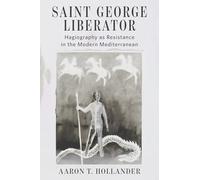 Saint George Liberator: Hagiography As Resistance in the Modern Mediterranean (Orthodox Christianity and Contemporary Thought)