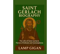 SAINT GERLACH BIOGRAPHY: The Life Of Saint Gerlach, Patron Of Solitude and Contemplation
