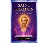 Saint Germain Y La Llama Violeta - Guía Práctica Para La Sanación, Prosperidad Y Liberación Espiritual