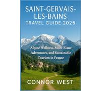 Saint-Gervais-les-Bains Travel Guide 2026: Alpine Wellness, Mont Blanc Adventures, and Sustainable Tourism in France