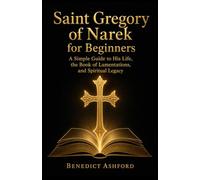 Saint Gregory of Narek for Beginners: A Simple Guide to His Life, the Book of Lamentations, and Spiritual Legacy