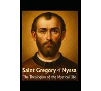 SAINT GREGORY OF NYSSA: The Theologian of the Mystical Life