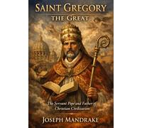 SAINT GREGORY THE GREAT: The Servant Pope and Father of Christian Civilization
