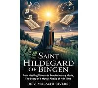 SAINT HILDEGARD OF BINGEN: From Healing Visions to Revolutionary Music, The Story of a Mystic Ahead of Her Time
