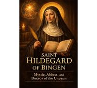 SAINT HILDEGARD OF BINGEN: Mystic, Abbess, and Doctor of the Church (Library of the Fathers and Doctors of the Church)