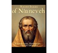 SAINT ISAAC OF NINEVEH: The Spiritual Father of Easter Orthodoxy