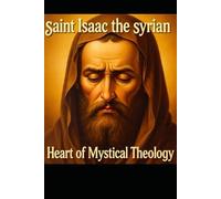 SAINT ISAAC THE SYRIAN: Heart of Mystical Theology
