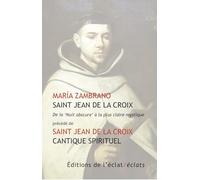 Saint Jean de la Croix - De la "Nuit obscure" à la plus claire mystique: Précédé de Cantique spirituel - Chansons entre l'âme et l'époux