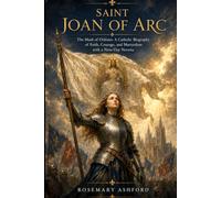 Saint Joan of Arc: The Maid of Orléans: A Catholic Biography of Faith, Courage, and Martyrdom with a Nine-Day Novena