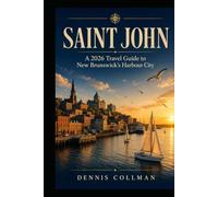 Saint John: A 2026 Traveler's Guide to Canada's Oldest City - Reversing Falls, the Bay of Fundy, Loyalist Heritage, and the Uptown Renaissance