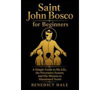 Saint John Bosco for Beginners: A Simple Guide to His Life, the Preventive System, and His Mission to Abandoned Youth