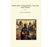 Saint John Chrysostom, His Life and Times (Classic Books)