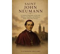 SAINT JOHN NEUMANN: A Catholic Biography of His Life, Mission, Humility, and Holiness With a Nine-Day Novena
