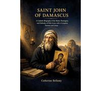 SAINT JOHN OF DAMASCUS: A Catholic Biography of the Monk, Theologian, and Defender of Holy Icons, with a Complete Novena and Litany