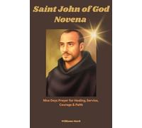 Saint John of God Novena: Nine Days Prayer for Healing, Service, Courage & Faith (Catholic Novena Prayers Series)