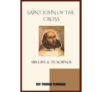Saint John Of The Cross: His Life And Teachings