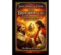 Saint John of the Cross: The Bridegroom’s Call: The Divine Romance Between Christ and His Church
