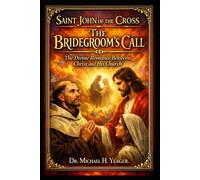 Saint John of the Cross: The Bridegroom’s Call: The Divine Romance Between Christ and His Church