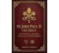 SAINT JOHN PAUL II THE GREAT: Powerful Prayers, Teachings, and Devotions for Daily Inspiration