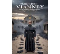 SAINT JOHN VIANNEY: How One Humble Curé Transformed a Forgotten Village into a Battlefield of Miracles
