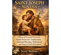 SAINT JOSEPH NOVENA: 9 Days of Powerful Prayers for family protection, employment, financial blessings, fatherhood and trust in god's presence.