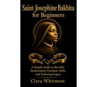 Saint Josephine Bakhita for Beginners: A Simple Guide to Her Life, Enslavement, Freedom, Faith, and Enduring Legacy