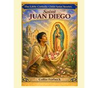 Saint Juan Diego: Children's Little Saint Stories (The Little Catholic Child Saint Stories)