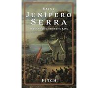 Saint Junípero Serra: A Servant of Christ the King (Annotated)